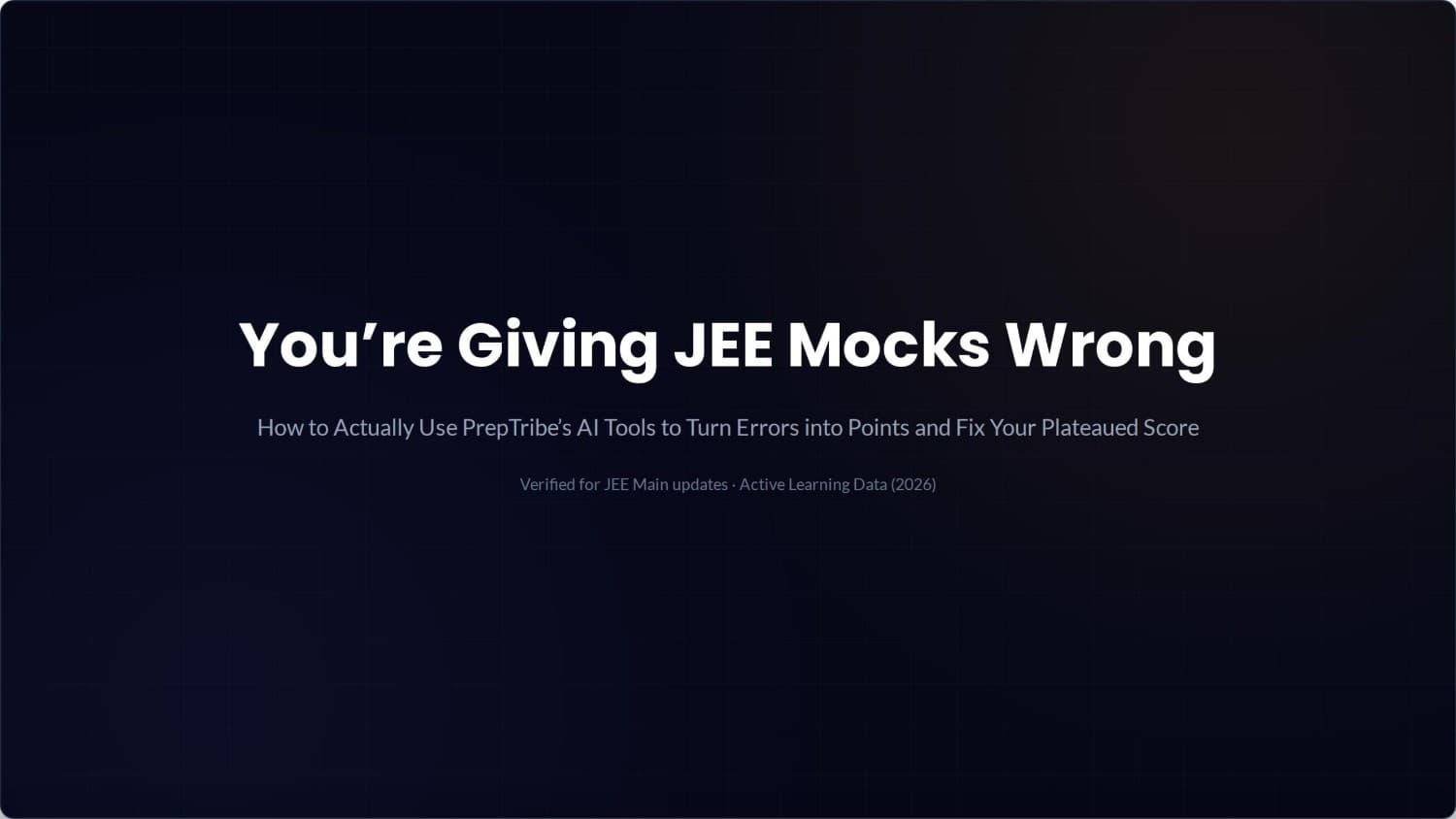 You're Giving JEE Mocks Wrong — Here's How to Actually Use PrepTribe's AI Tools to Fix Your Score